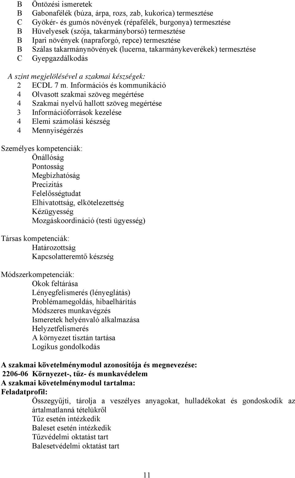 Információs és kommunikáció 4 Olvasott szakmai szöveg megértése 4 Szakmai nyelvű hallott szöveg megértése 3 Információforrások kezelése 4 Elemi számolási készség 4 Mennyiségérzés Személyes