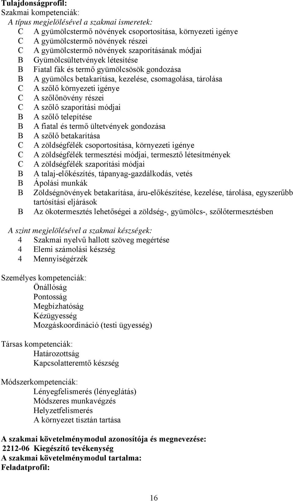 szőlőnövény részei C A szőlő szaporítási módjai B A szőlő telepítése B A fiatal és termő ültetvények gondozása B A szőlő betakarítása C A zöldségfélék csoportosítása, környezeti igénye C A