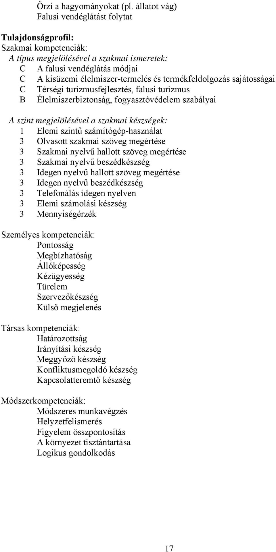 termékfeldolgozás sajátosságai C Térségi turizmusfejlesztés, falusi turizmus B Élelmiszerbiztonság, fogyasztóvédelem szabályai A szint megjelölésével a szakmai készségek: 1 Elemi szintű