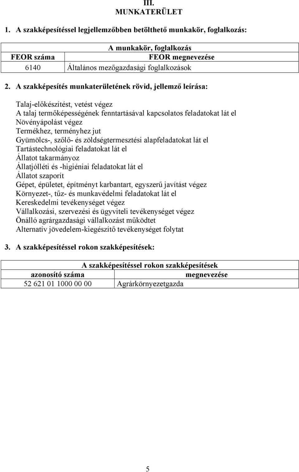 terményhez jut Gyümölcs-, szőlő- és zöldségtermesztési alapfeladatokat lát el Tartástechnológiai feladatokat lát el Állatot takarmányoz Állatjólléti és -higiéniai feladatokat lát el Állatot szaporít