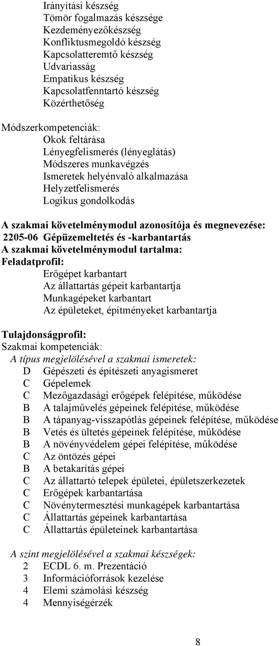 és megnevezése: 2205-06 Gépüzemeltetés és -karbantartás A szakmai követelménymodul tartalma: Feladatprofil: Erőgépet karbantart Az állattartás gépeit karbantartja Munkagépeket karbantart Az