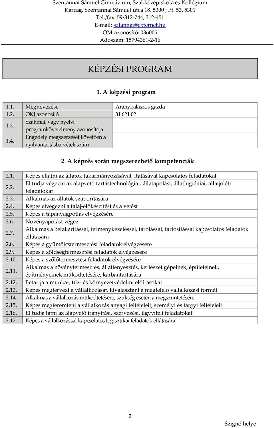 3. Alkalmas az állatok szaporítására 2.4. Képes elvégezni a talaj-előkészítést és a vetést 2.5. Képes a tápanyagpótlás elvégzésére 2.6. Növényápolást végez 2.7.