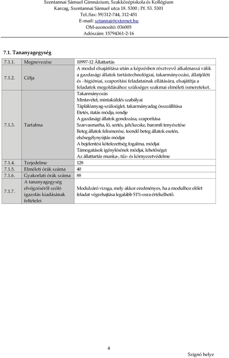 Célja A modul elsajátítása után a képzésben résztvevő alkalmassá válik a gazdasági állatok tartástechnológiai, takarmányozási, állatjóléti és higiéniai, szaporítási feladatainak ellátására,