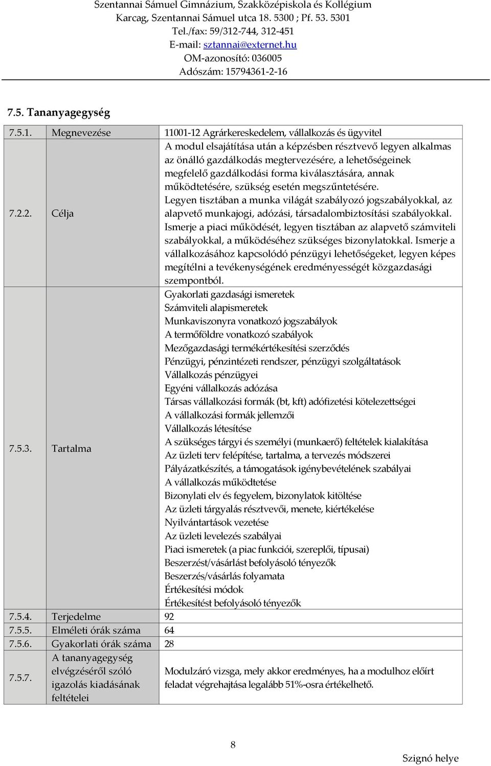 2. Célja A modul elsajátítása után a képzésben résztvevő legyen alkalmas az önálló gazdálkodás megtervezésére, a lehetőségeinek megfelelő gazdálkodási forma kiválasztására, annak működtetésére,