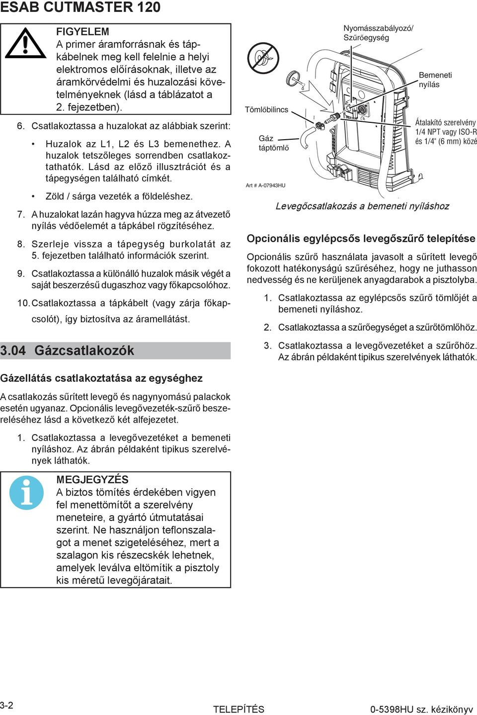 Lásd az előző illusztrációt és a tápegységen található címkét. Zöld / sárga vezeték a földeléshez. 7. A huzalokat lazán hagyva húzza meg az átvezető nyílás védőelemét a tápkábel rögzítéséhez. 8.