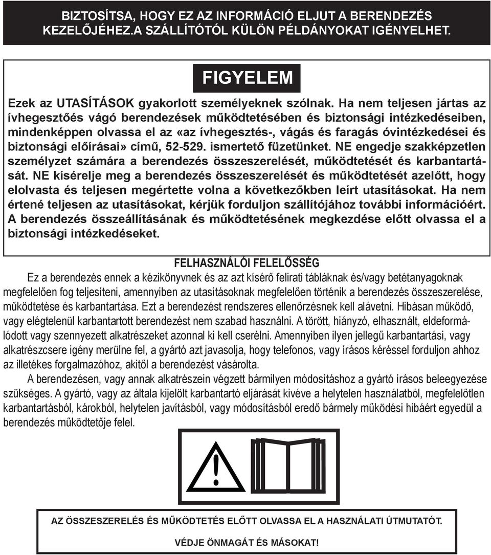 előírásai» című, 5-59. ismertető füzetünket. NE engedje szakképzetlen személyzet számára a berendezés összeszerelését, működtetését és karbantartását.