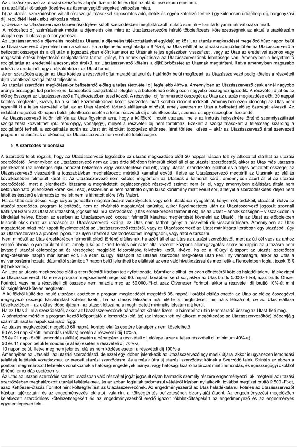 ) változása miatt, c) deviza - az Utazásszervező közreműködőjével kötött szerződésben meghatározott mutató szerinti forintárfolyamának változása miatt.