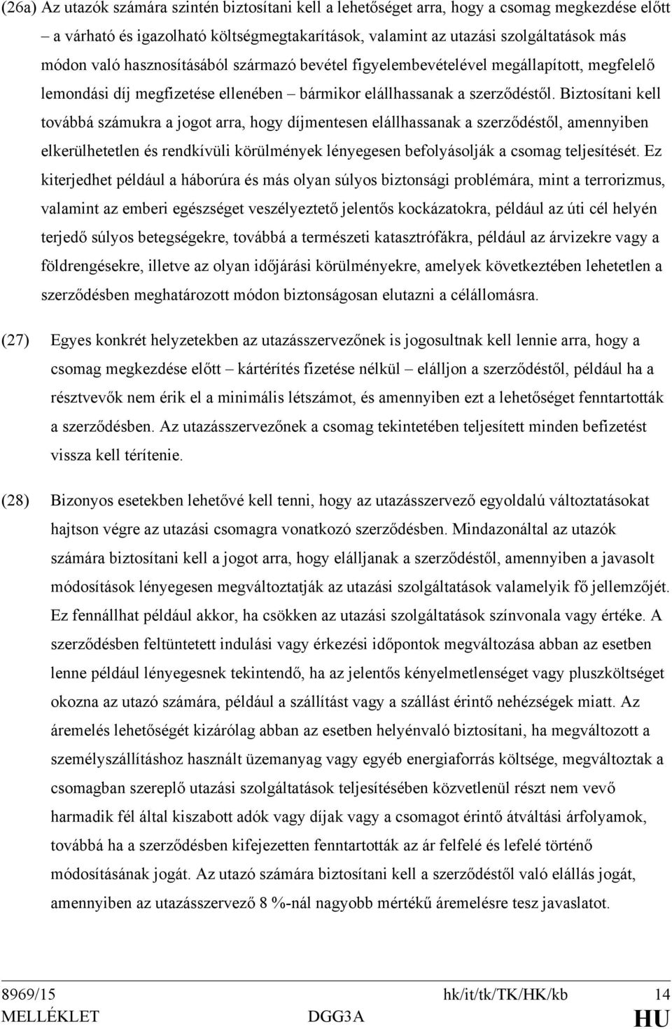 Biztosítani kell továbbá számukra a jogot arra, hogy díjmentesen elállhassanak a szerződéstől, amennyiben elkerülhetetlen és rendkívüli körülmények lényegesen befolyásolják a csomag teljesítését.