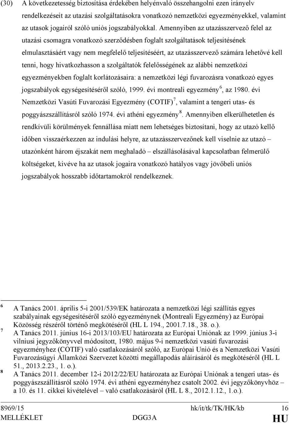 Amennyiben az utazásszervező felel az utazási csomagra vonatkozó szerződésben foglalt szolgáltatások teljesítésének elmulasztásáért vagy nem megfelelő teljesítéséért, az utazásszervező számára