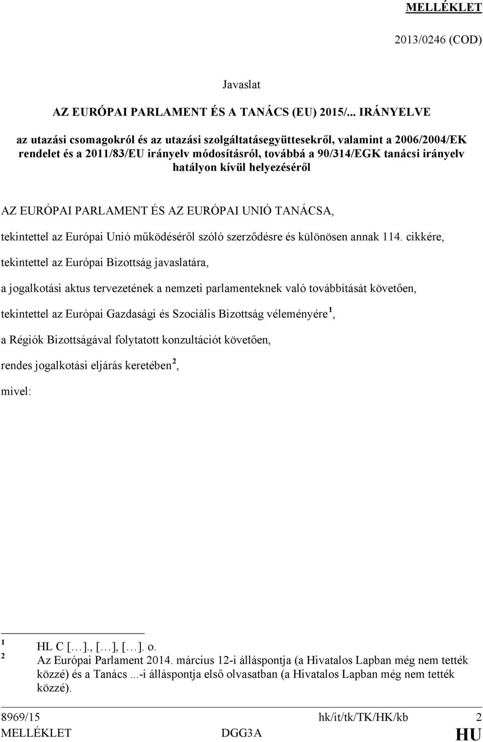 kívül helyezéséről AZ EURÓPAI PARLAMENT ÉS AZ EURÓPAI UNIÓ TANÁCSA, tekintettel az Európai Unió működéséről szóló szerződésre és különösen annak 114.