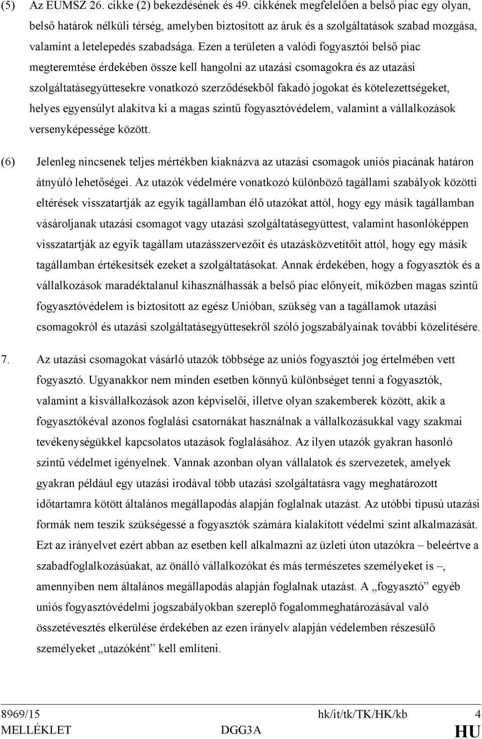 Ezen a területen a valódi fogyasztói belső piac megteremtése érdekében össze kell hangolni az utazási csomagokra és az utazási szolgáltatásegyüttesekre vonatkozó szerződésekből fakadó jogokat és