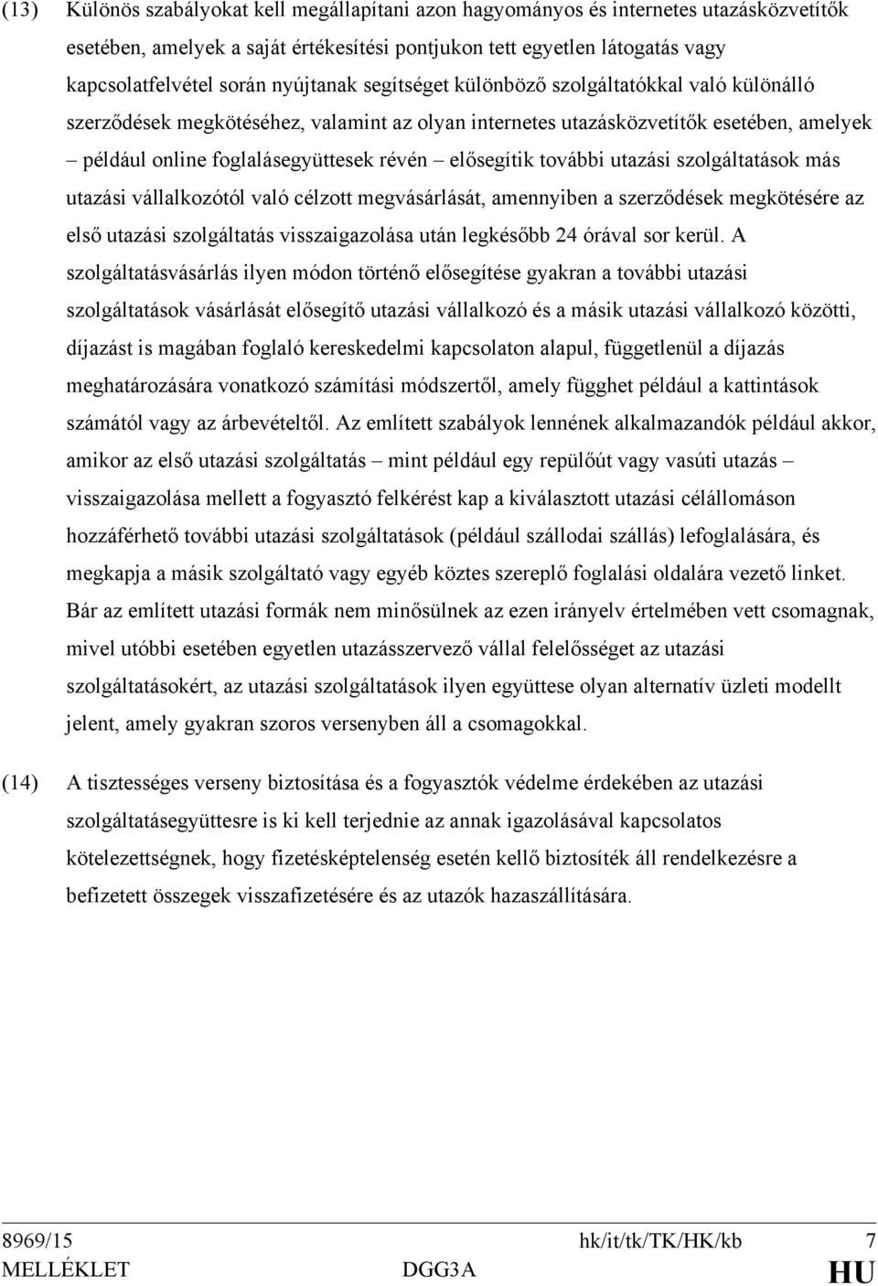 elősegítik további utazási szolgáltatások más utazási vállalkozótól való célzott megvásárlását, amennyiben a szerződések megkötésére az első utazási szolgáltatás visszaigazolása után legkésőbb 24