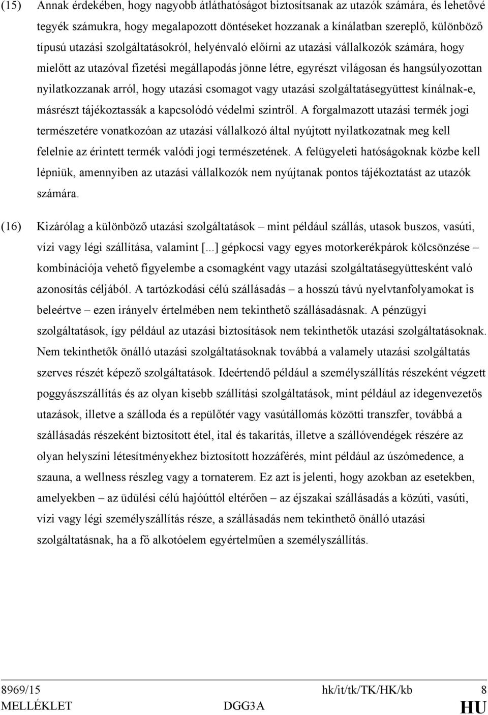 utazási csomagot vagy utazási szolgáltatásegyüttest kínálnak-e, másrészt tájékoztassák a kapcsolódó védelmi szintről.