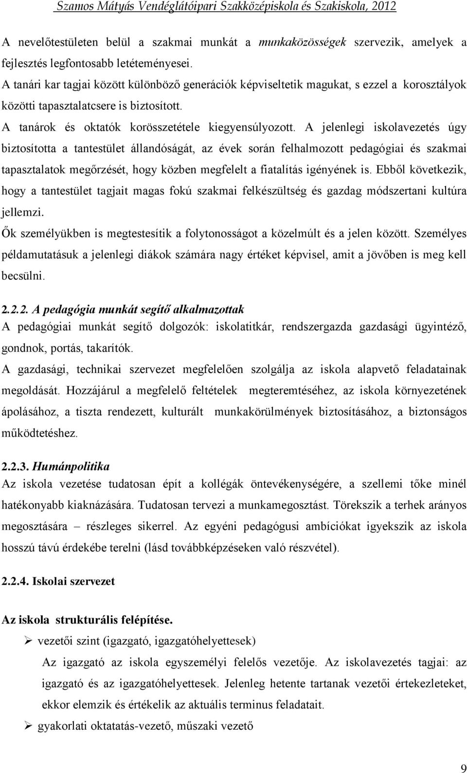 A jelenlegi iskolavezetés úgy biztosította a tantestület állandóságát, az évek során felhalmozott pedagógiai és szakmai tapasztalatok megőrzését, hogy közben megfelelt a fiatalítás igényének is.