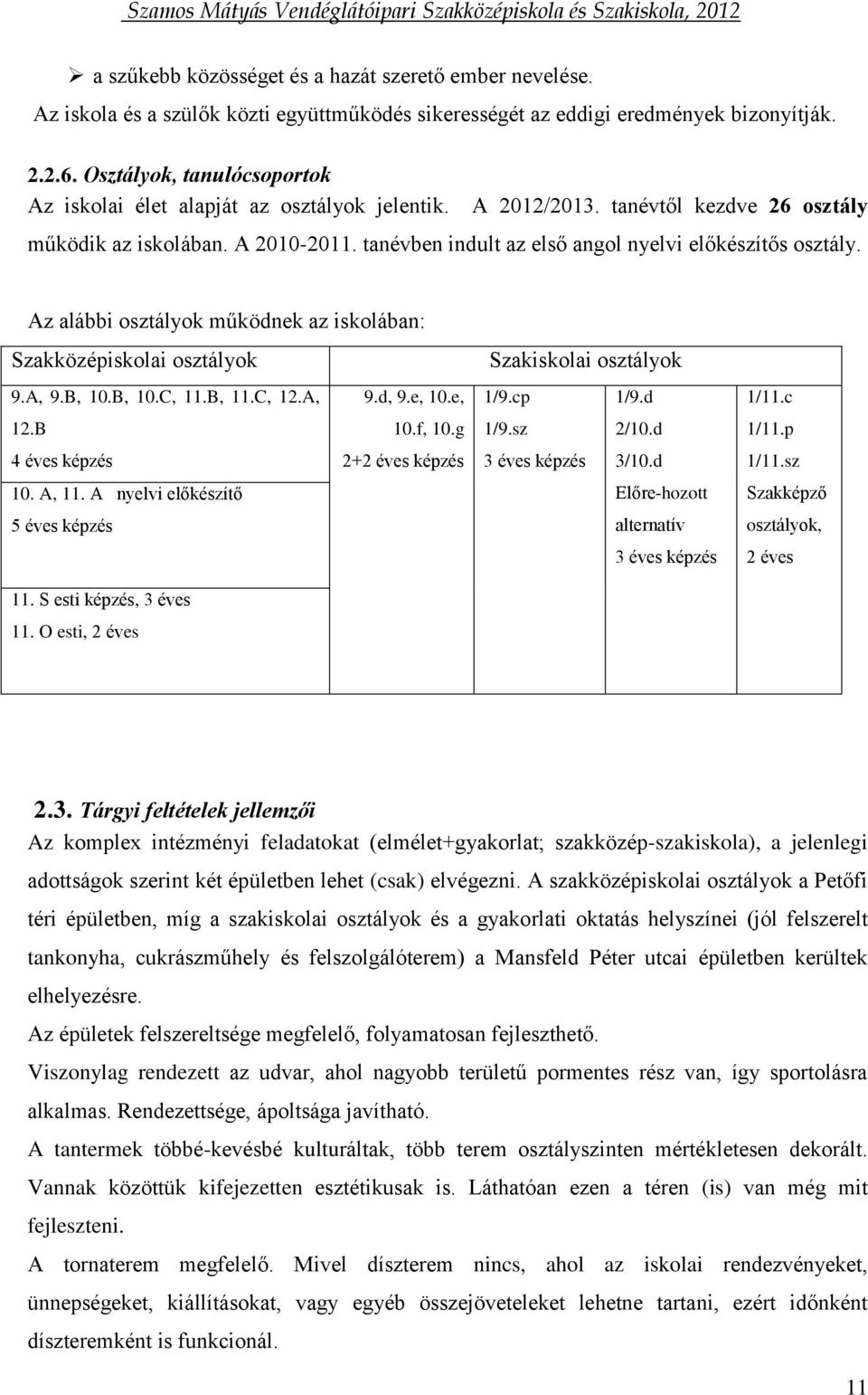 tanévben indult az első angol nyelvi előkészítős osztály. Az alábbi osztályok működnek az iskolában: Szakközépiskolai osztályok 9.A, 9.B, 10.B, 10.C, 11.B, 11.C, 12.A, 9.d, 9.e, 10.e, 12.B 10.f, 10.