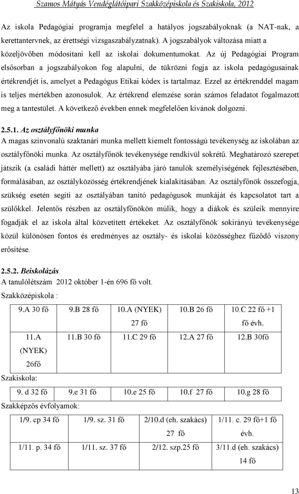 Az új Pedagógiai Program elsősorban a jogszabályokon fog alapulni, de tükrözni fogja az iskola pedagógusainak értékrendjét is, amelyet a Pedagógus Etikai kódex is tartalmaz.