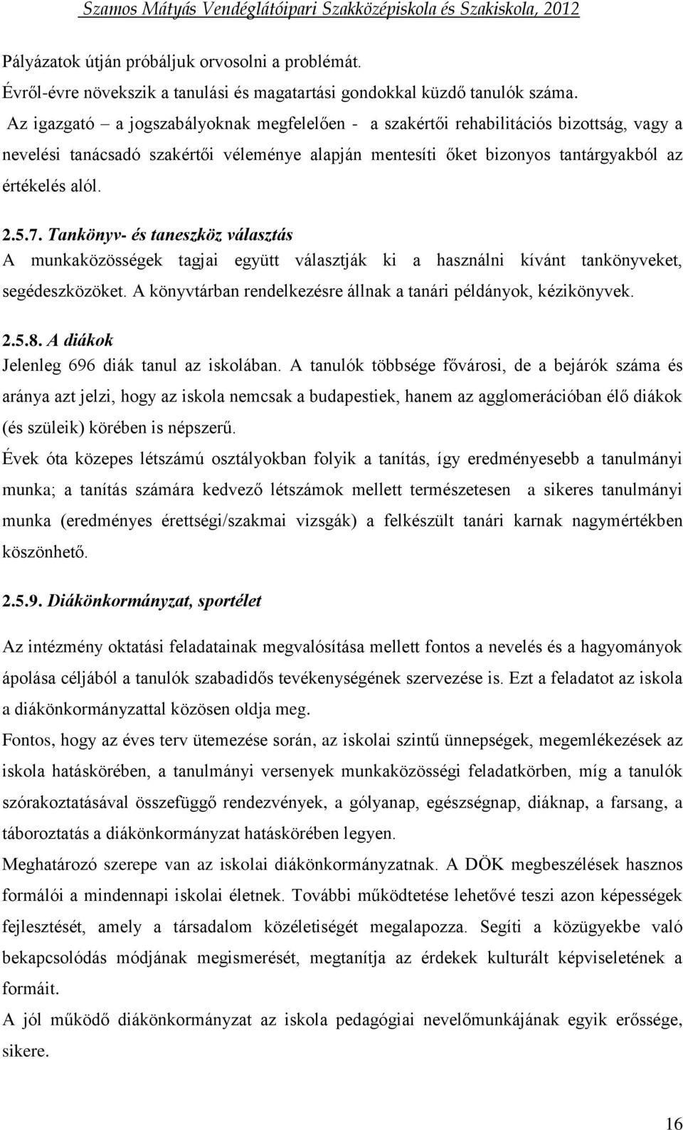 Tankönyv- és taneszköz választás A munkaközösségek tagjai együtt választják ki a használni kívánt tankönyveket, segédeszközöket. A könyvtárban rendelkezésre állnak a tanári példányok, kézikönyvek. 2.