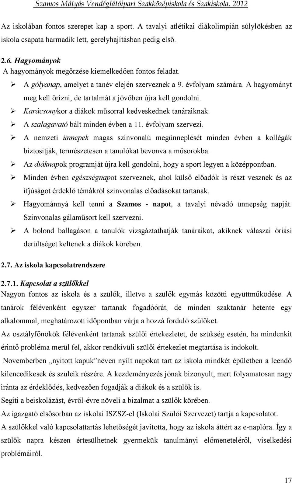 A hagyományt meg kell őrizni, de tartalmát a jövőben újra kell gondolni. Karácsonykor a diákok műsorral kedveskednek tanáraiknak. A szalagavató bált minden évben a 11. évfolyam szervezi.