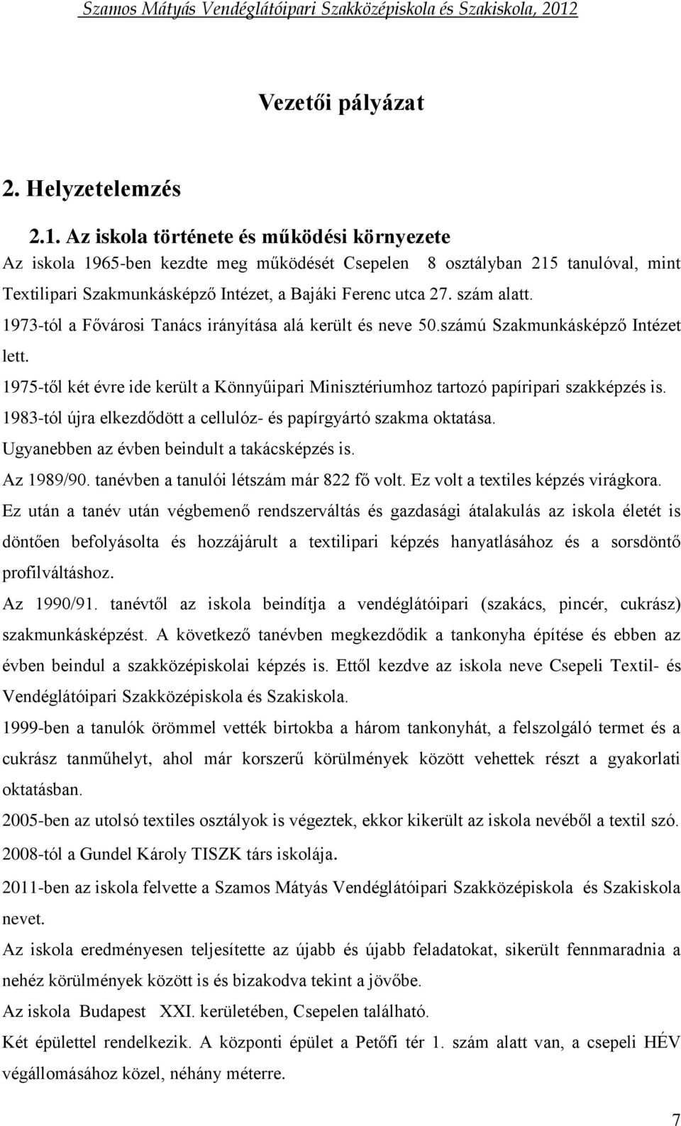1973-tól a Fővárosi Tanács irányítása alá került és neve 50.számú Szakmunkásképző Intézet lett. 1975-től két évre ide került a Könnyűipari Minisztériumhoz tartozó papíripari szakképzés is.