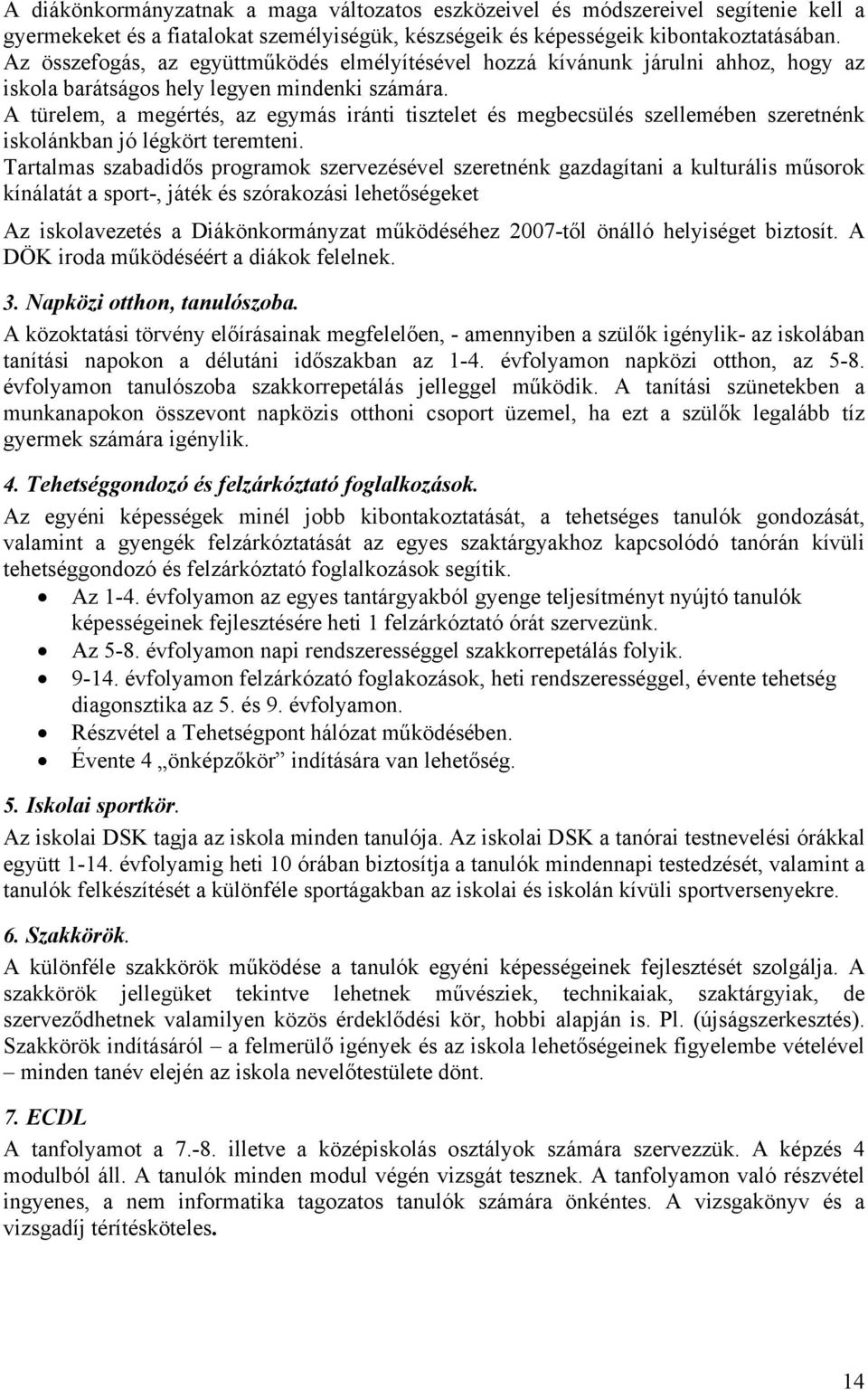 A türelem, a megértés, az egymás iránti tisztelet és megbecsülés szellemében szeretnénk iskolánkban jó légkört teremteni.