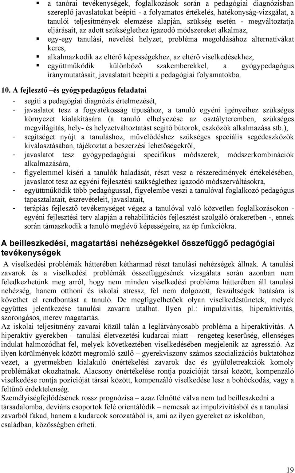 eltérő képességekhez, az eltérő viselkedésekhez, együttműködik különböző szakemberekkel, a gyógypedagógus iránymutatásait, javaslatait beépíti a pedagógiai folyamatokba. 10.