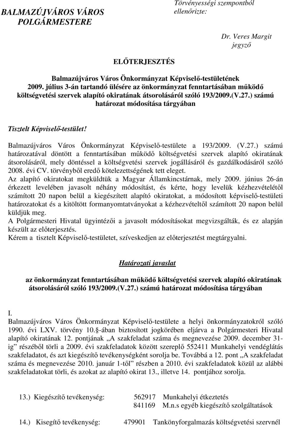) számú határozat módosítása tárgyában Tisztelt Képviselı-testület! Balmazújváros Város Önkormányzat Képviselı-testülete a 193/2009. (V.27.