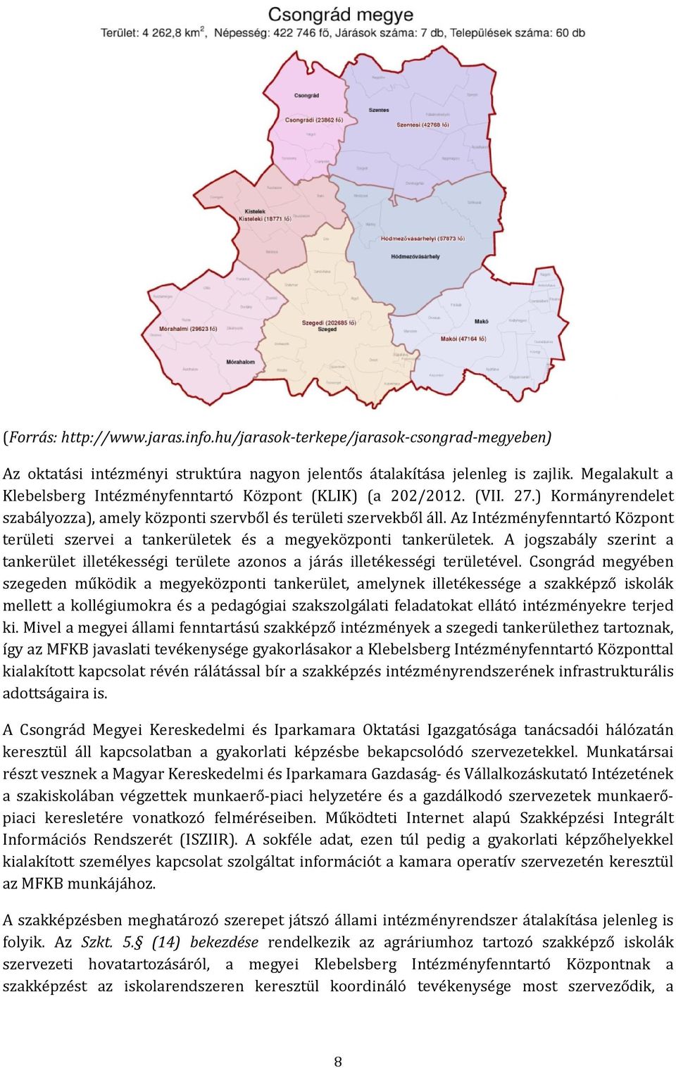 Az Intézményfenntartó Központ területi szervei a tankerületek és a megyeközponti tankerületek. A jogszabály szerint a tankerület illetékességi területe azonos a járás illetékességi területével.