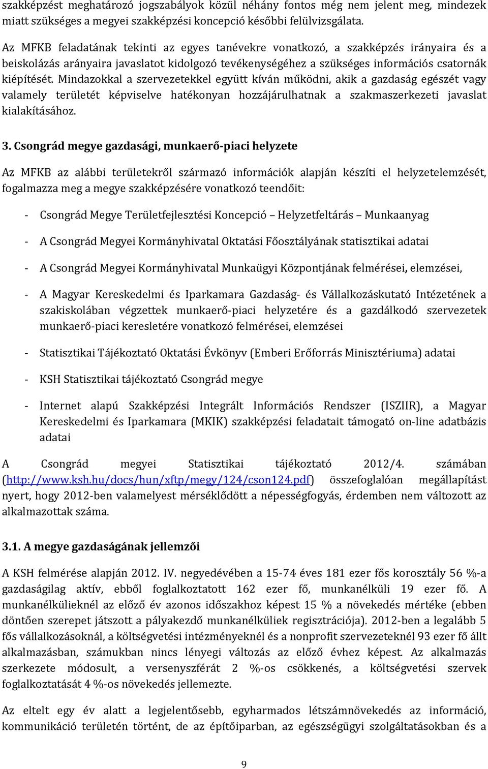 Mindazokkal a szervezetekkel együtt kíván működni, akik a gazdaság egészét vagy valamely területét képviselve hatékonyan hozzájárulhatnak a szakmaszerkezeti javaslat kialakításához. 3.