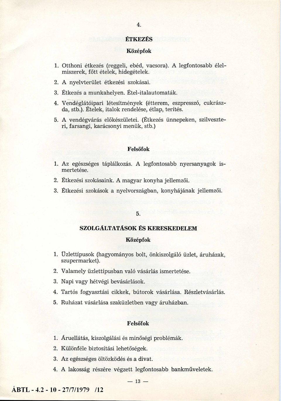 (Étkezés ünnepeken, szilveszteri, farsangi, karácsonyi menük, stb.) 1. Az egészséges táplálkozás. A legfontosabb nyersanyagok ismertetése. 2. Étkezési szokásaink. A magyar konyha jellemzői. 3.