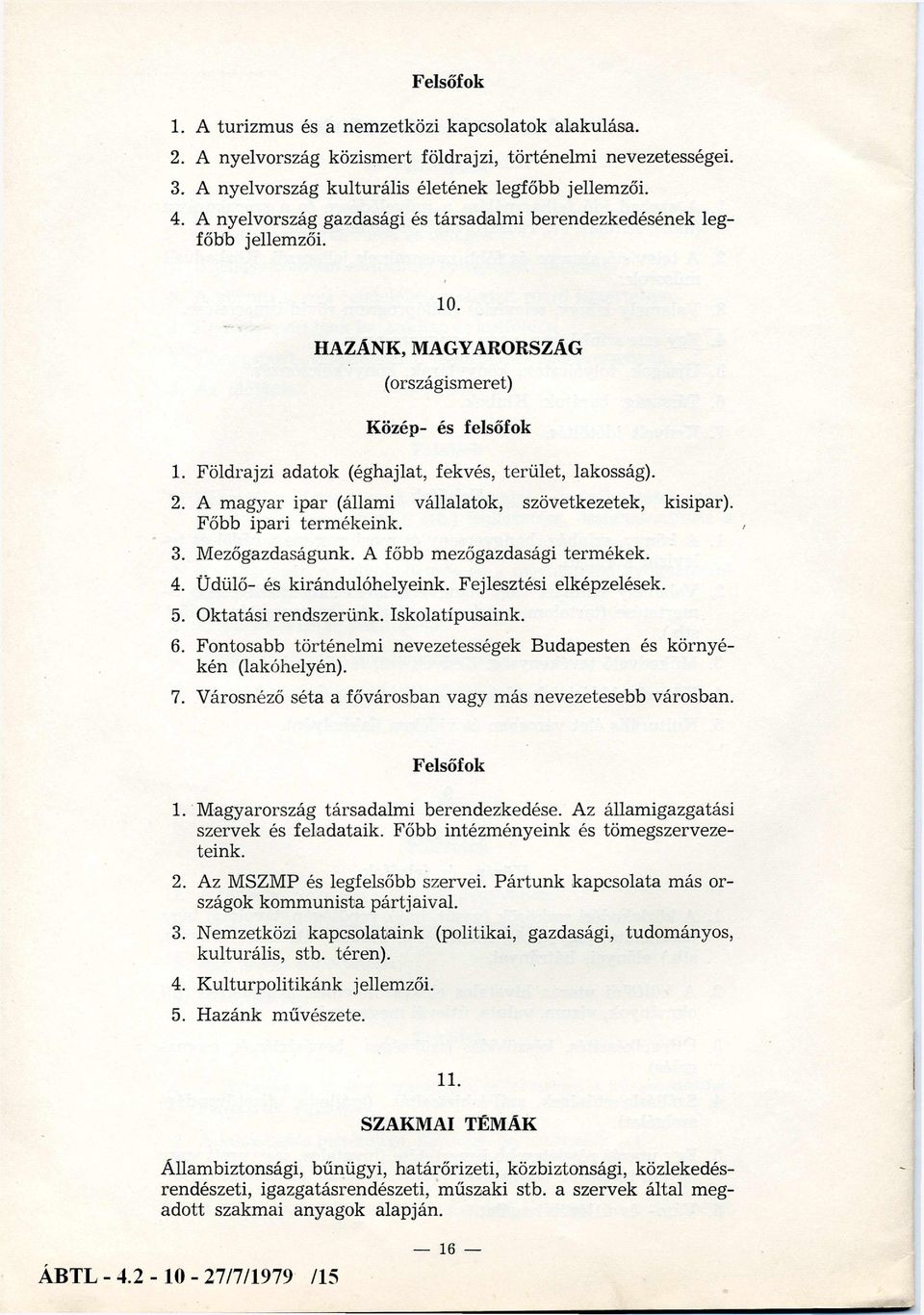 A magyar ipar (állami vállalatok, szövetkezetek, kisipar). Főbb ipari termékeink. 3. Mezőgazdaságunk. A főbb mezőgazdasági termékek. 4. Üdülő- és kirándulóhelyeink. Fejlesztési elképzelések. 5.