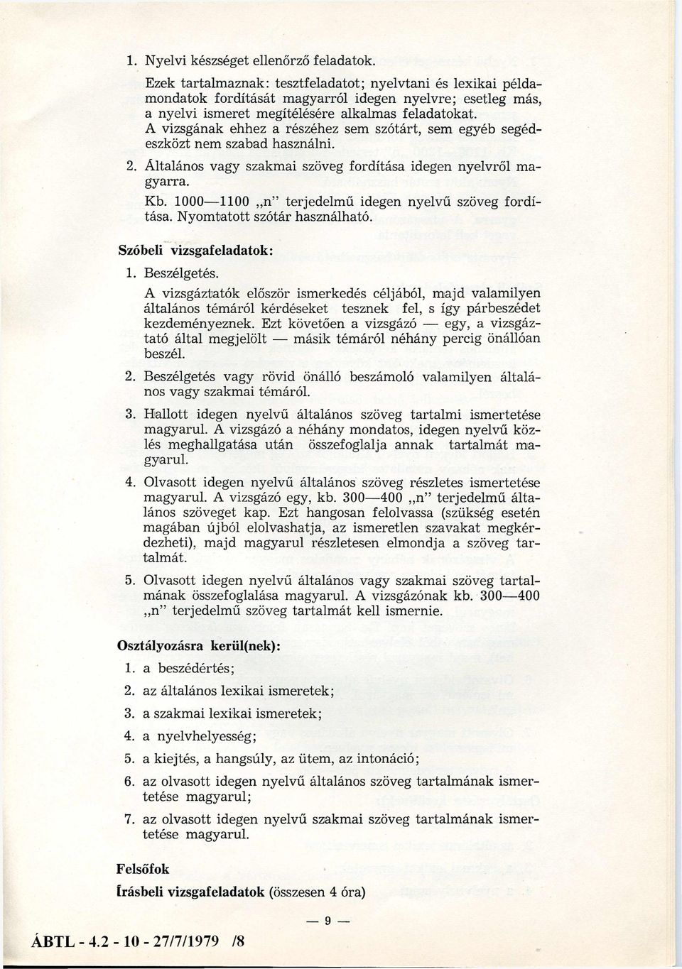 A vizsgának ehhez a részéhez sem szótárt, sem egyéb segédeszközt nem szabad használni. 2. Általános vagy szakmai szöveg fordítása idegen nyelvről m a gyarra. Kb.