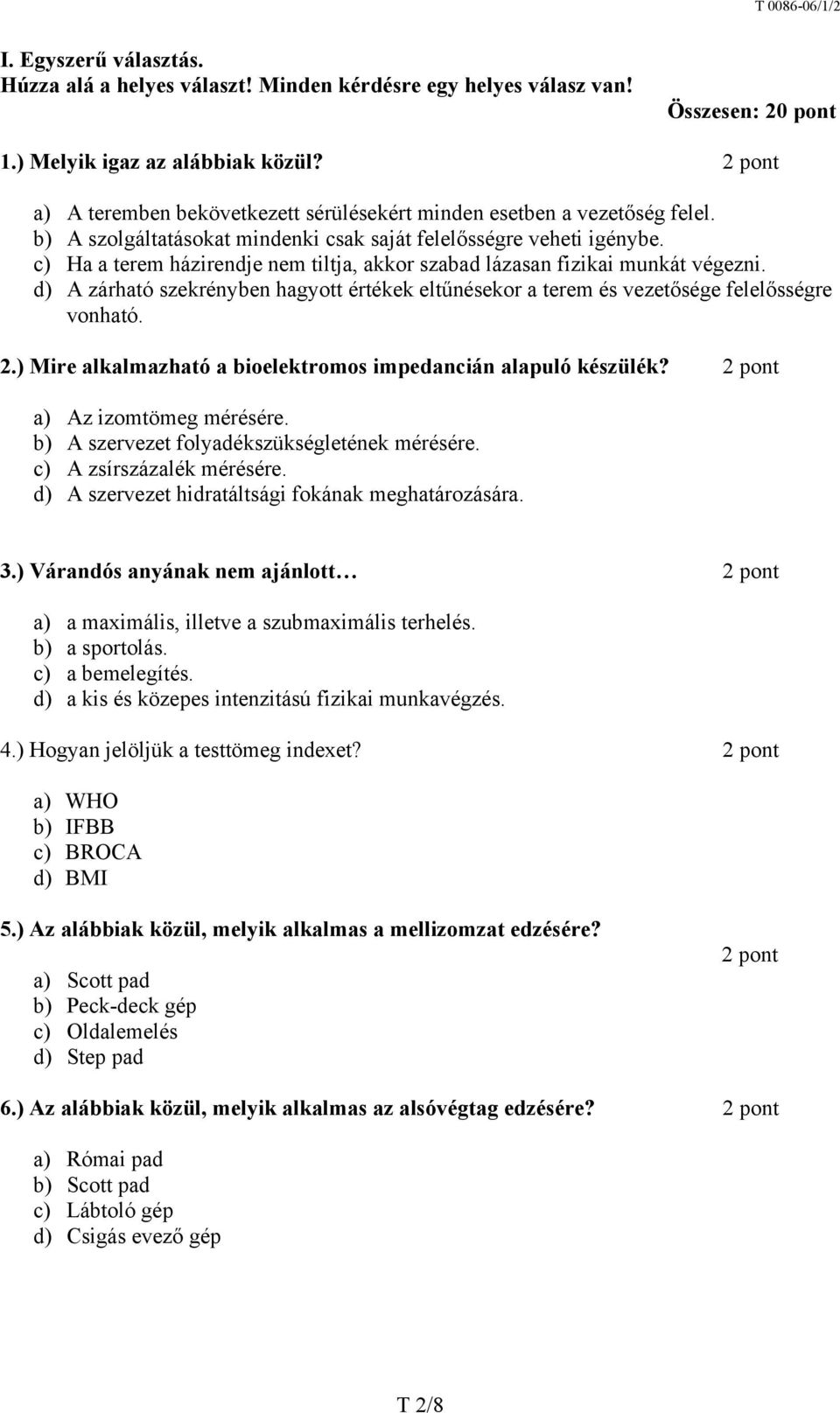 c) Ha a terem házirendje nem tiltja, akkor szabad lázasan fizikai munkát végezni. d) A zárható szekrényben hagyott értékek eltűnésekor a terem és vezetősége felelősségre vonható. 2.