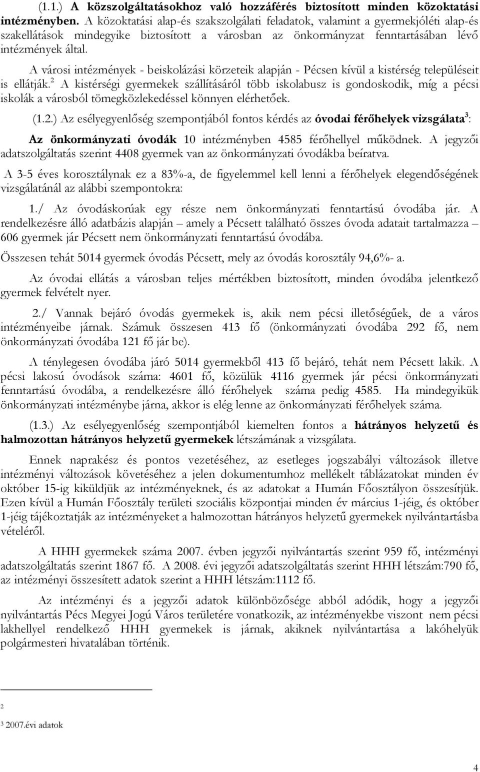 A városi intézmények - beiskolázási körzeteik alapján - Pécsen kívül a kistérség településeit is ellátják.