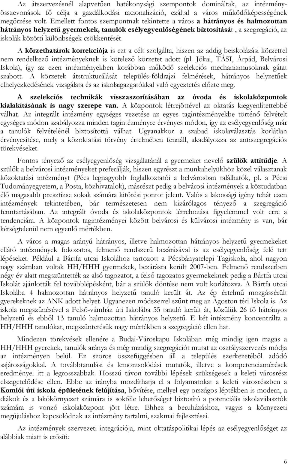 csökkentését. A körzethatárok korrekciója is ezt a célt szolgálta, hiszen az addig beiskolázási körzettel nem rendelkező intézményeknek is kötelező körzetet adott (pl.