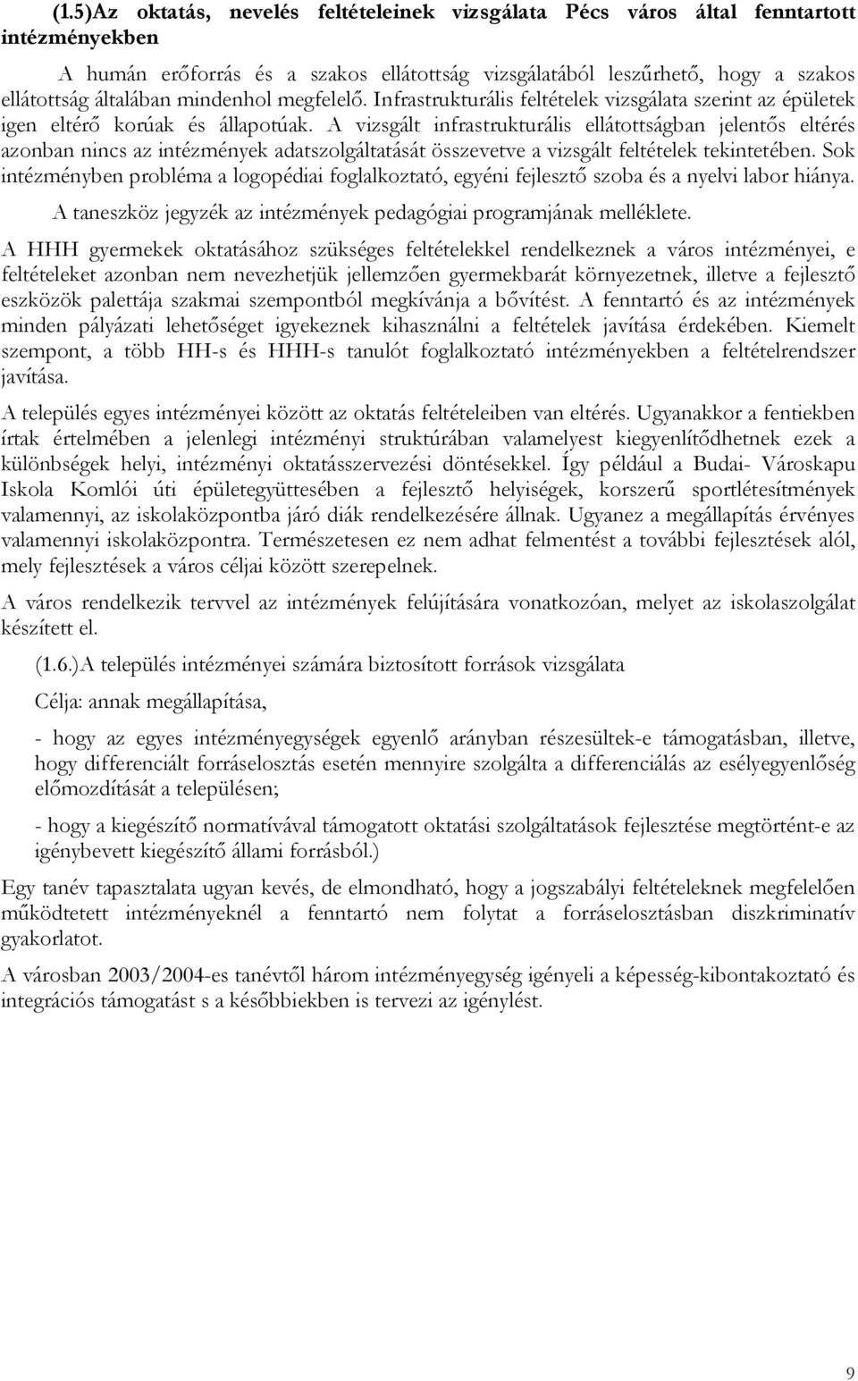 A vizsgált infrastrukturális ellátottságban jelentős eltérés azonban nincs az intézmények adatszolgáltatását összevetve a vizsgált feltételek tekintetében.