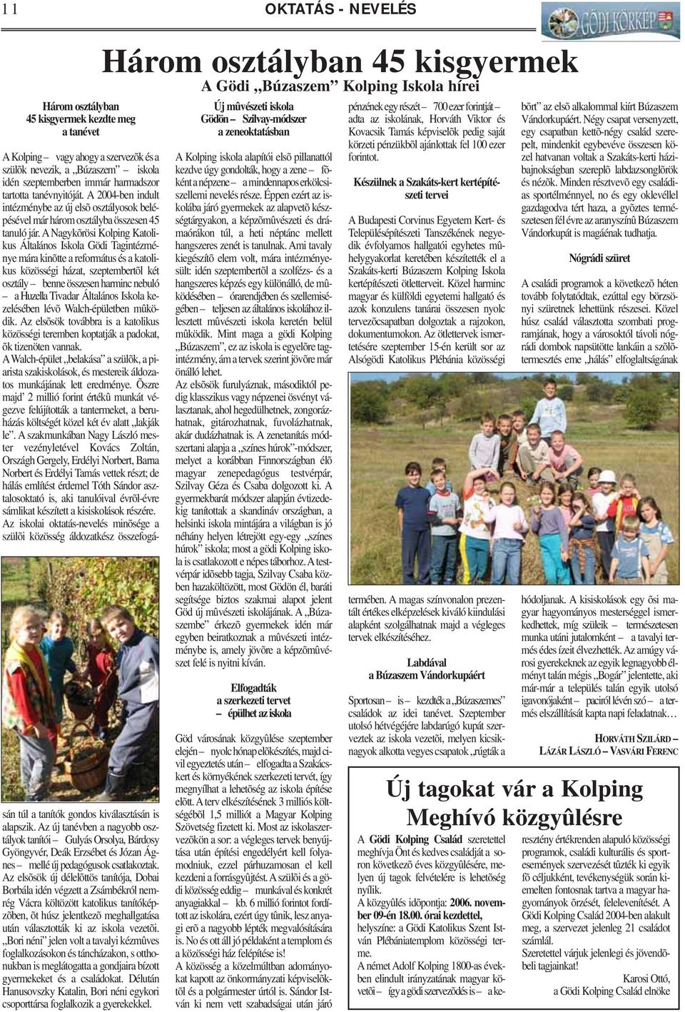 ANagykõrösi Kolping Katolikus Általános Iskola Gödi Tagintézménye mára kinõtte a református és a katolikus közösségi házat, szeptembertõl két osztály benne összesen harminc nebuló a Huzella Tivadar