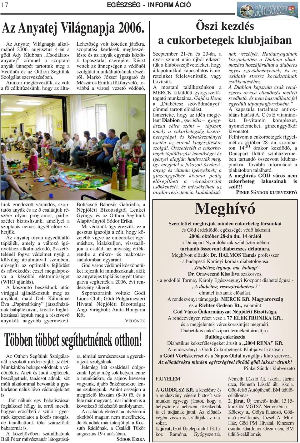 Amikor megterveztük, az volt a fõ célkitûzésünk, hogy az általunk gondozott várandós, szoptatós anyák és az õ családjuk részére olyan programot, párbeszédet biztosítsunk, amellyel a szoptatás nemes