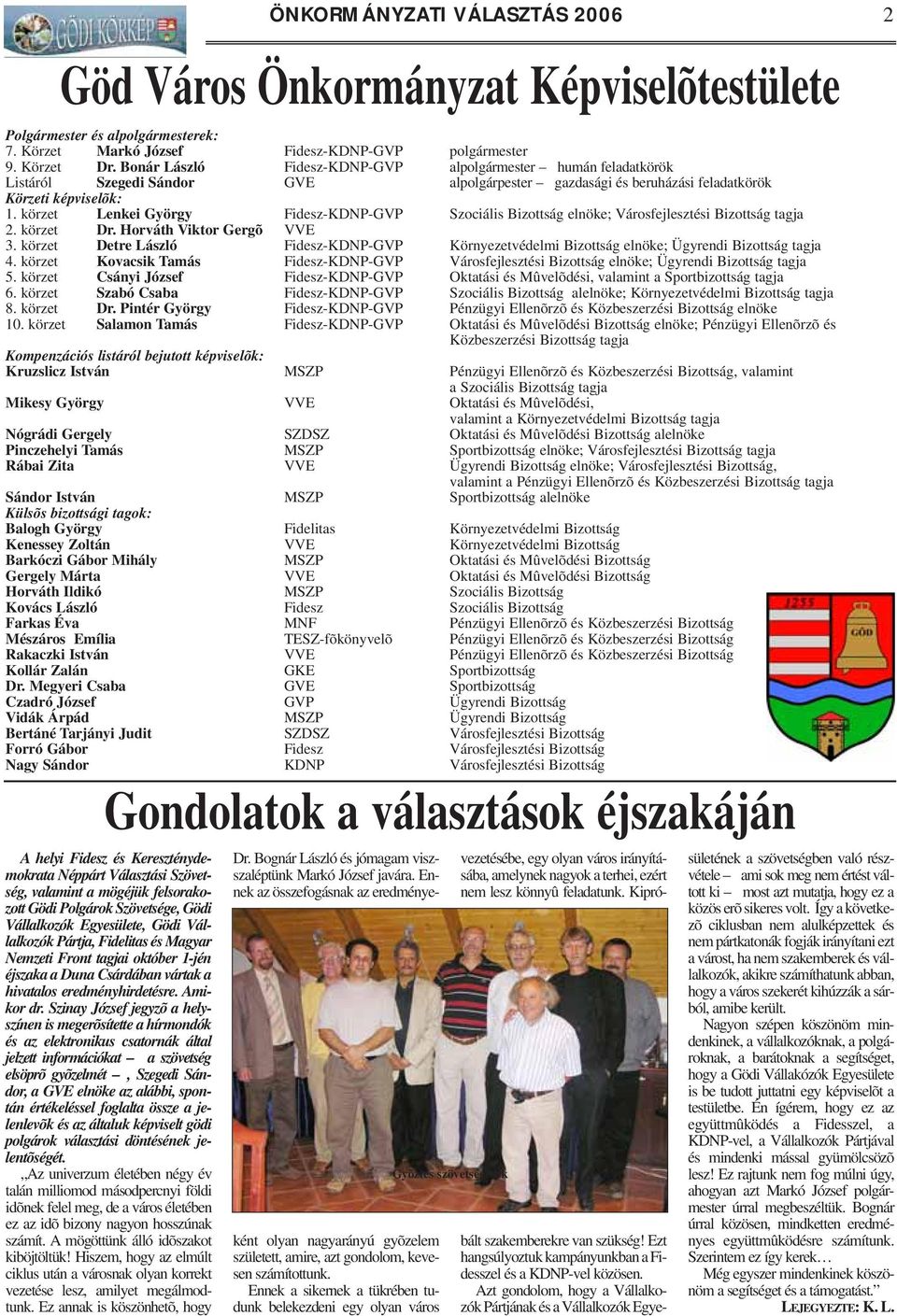 körzet Lenkei György Fidesz-KDNP-GVP Szociális Bizottság elnöke; Városfejlesztési Bizottság tagja 2. körzet Dr. Horváth Viktor Gergõ VVE 3.
