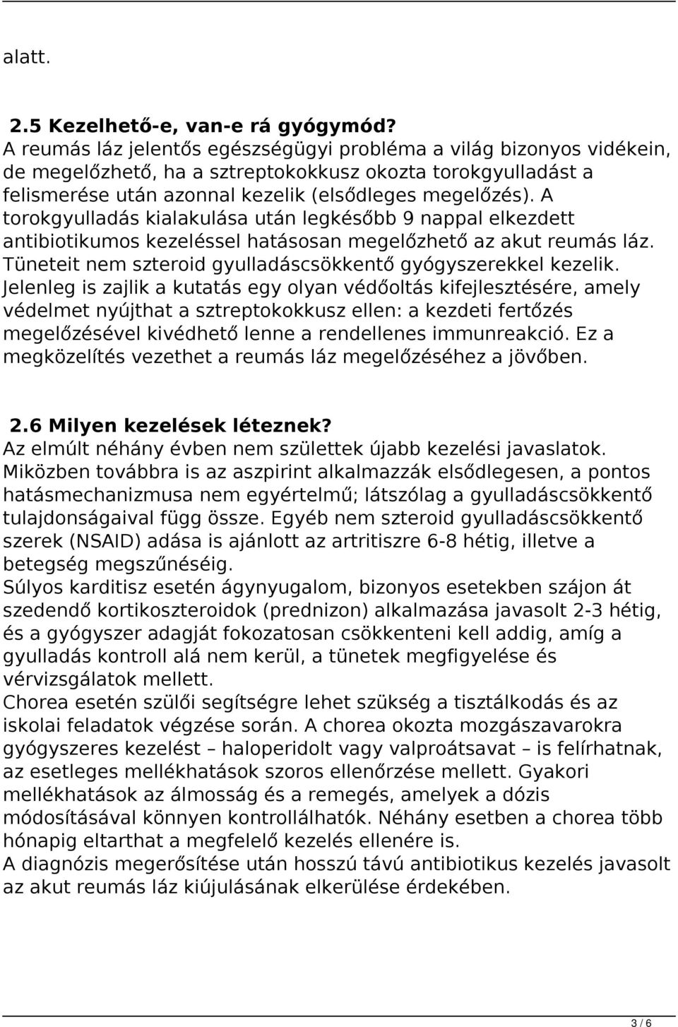 A torokgyulladás kialakulása után legkésőbb 9 nappal elkezdett antibiotikumos kezeléssel hatásosan megelőzhető az akut reumás láz. Tüneteit nem szteroid gyulladáscsökkentő gyógyszerekkel kezelik.