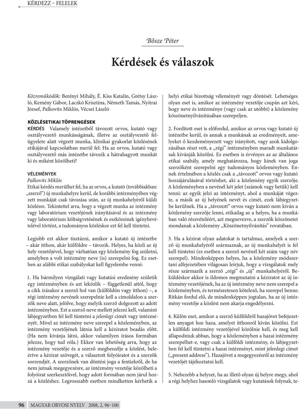 vagy osztályvezető munkásságának, illetve az osztályvezető felügyelete alatt végzett munka, klinikai gyakorlat közlésének etikájával kapcsolatban merül fel: Ha az orvos, kutató vagy osztályvezető más