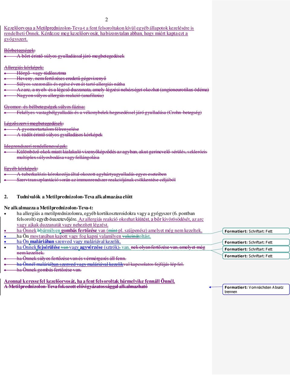 allergiás nátha Az arc, a nyelv és a légcső duzzanata, amely légzési nehézséget okozhat (angioneurotikus ödéma) Nagyon súlyos allergiás reakció (anafilaxia) Gyomor- és bélbetegségek súlyos fázisa: