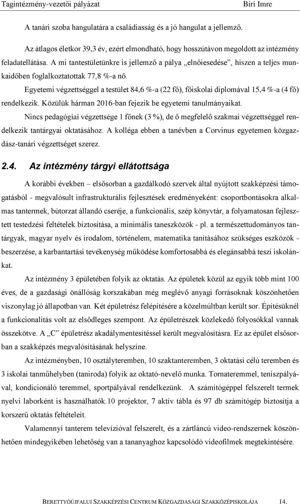 Egyetemi végzettséggel a testület 84,6 %-a (22 fő), főiskolai diplomával 15,4 %-a (4 fő) rendelkezik. Közülük hárman 2016-ban fejezik be egyetemi tanulmányaikat.