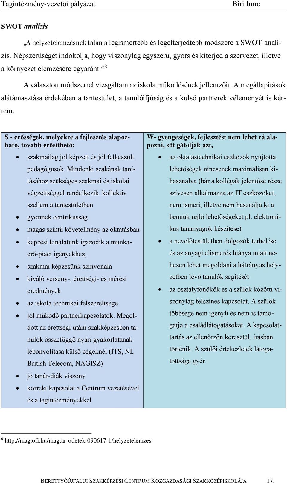 A megállapítások alátámasztása érdekében a tantestület, a tanulóifjúság és a külső partnerek véleményét is kértem.