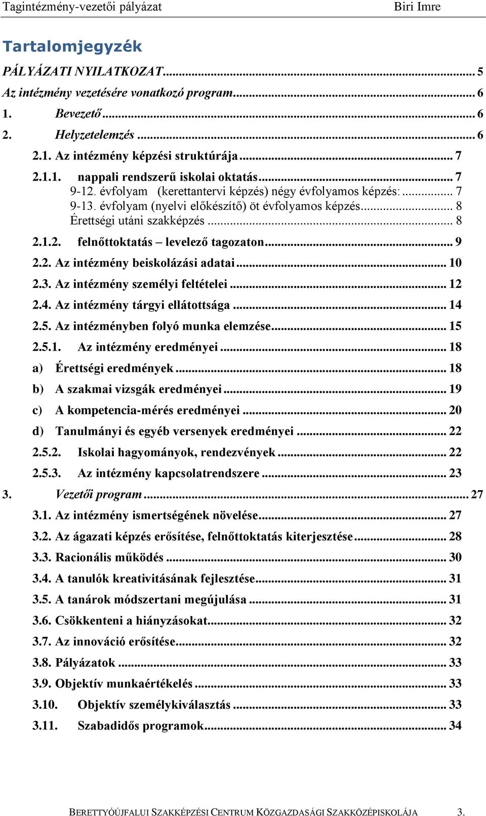 .. 9 2.2. Az intézmény beiskolázási adatai... 10 2.3. Az intézmény személyi feltételei... 12 2.4. Az intézmény tárgyi ellátottsága... 14 2.5. Az intézményben folyó munka elemzése... 15 2.5.1. Az intézmény eredményei.