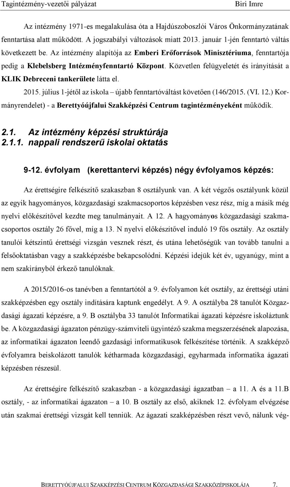 2015. július 1-jétől az iskola újabb fenntartóváltást követően (146/2015. (VI. 12.) Kormányrendelet) - a Berettyóújfalui Szakképzési Centrum tagintézményeként működik. 2.1. Az intézmény képzési struktúrája 2.