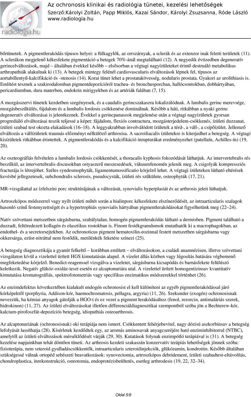 A negyedik évtizedben degeneratív gerincelváltozások, majd általában évekkel később elsősorban a végtagi nagyízületeket érintő destruáló metabolikus arthropathiák alakulnak ki (13).