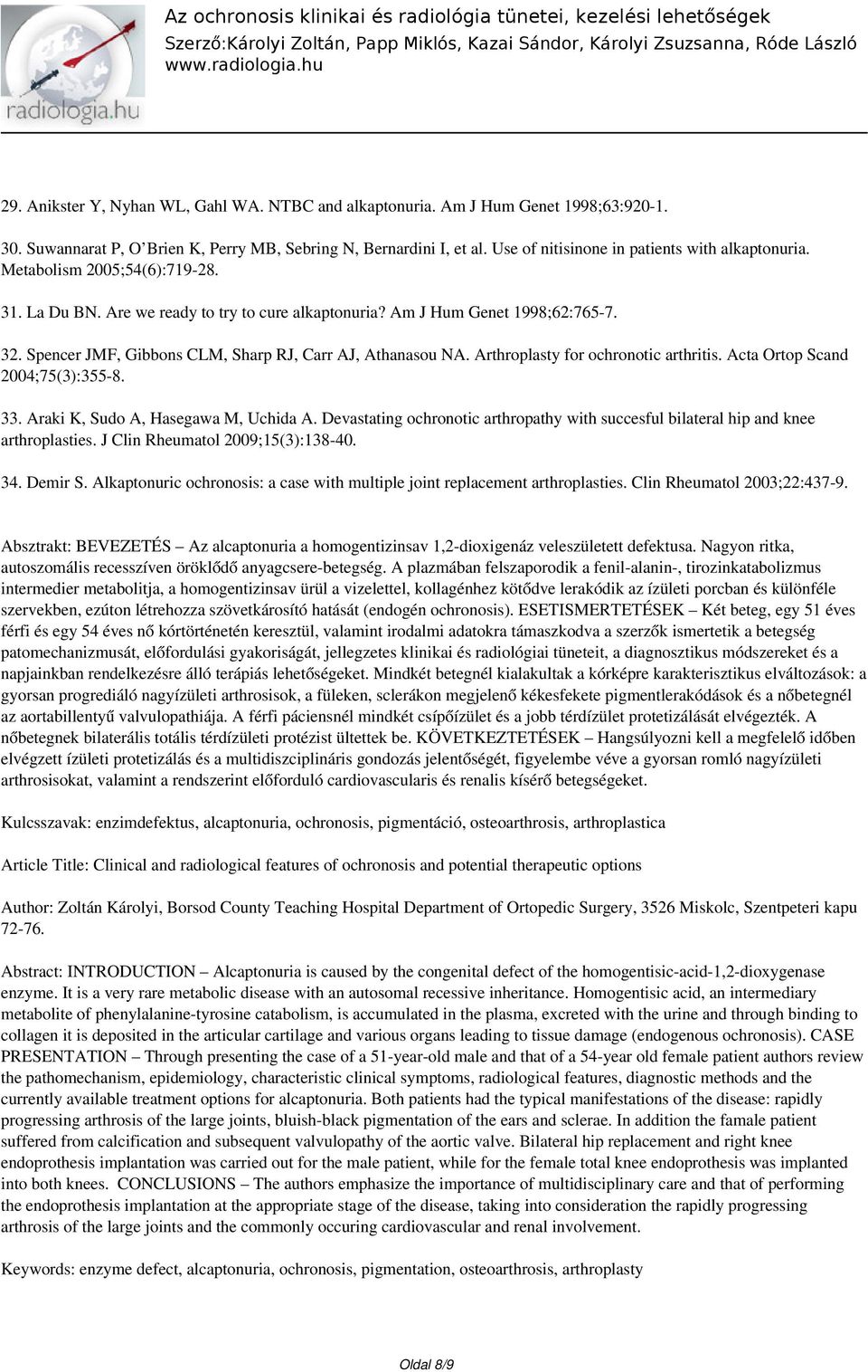 Spencer JMF, Gibbons CLM, Sharp RJ, Carr AJ, Athanasou NA. Arthroplasty for ochronotic arthritis. Acta Ortop Scand 2004;75(3):355-8. 33. Araki K, Sudo A, Hasegawa M, Uchida A.