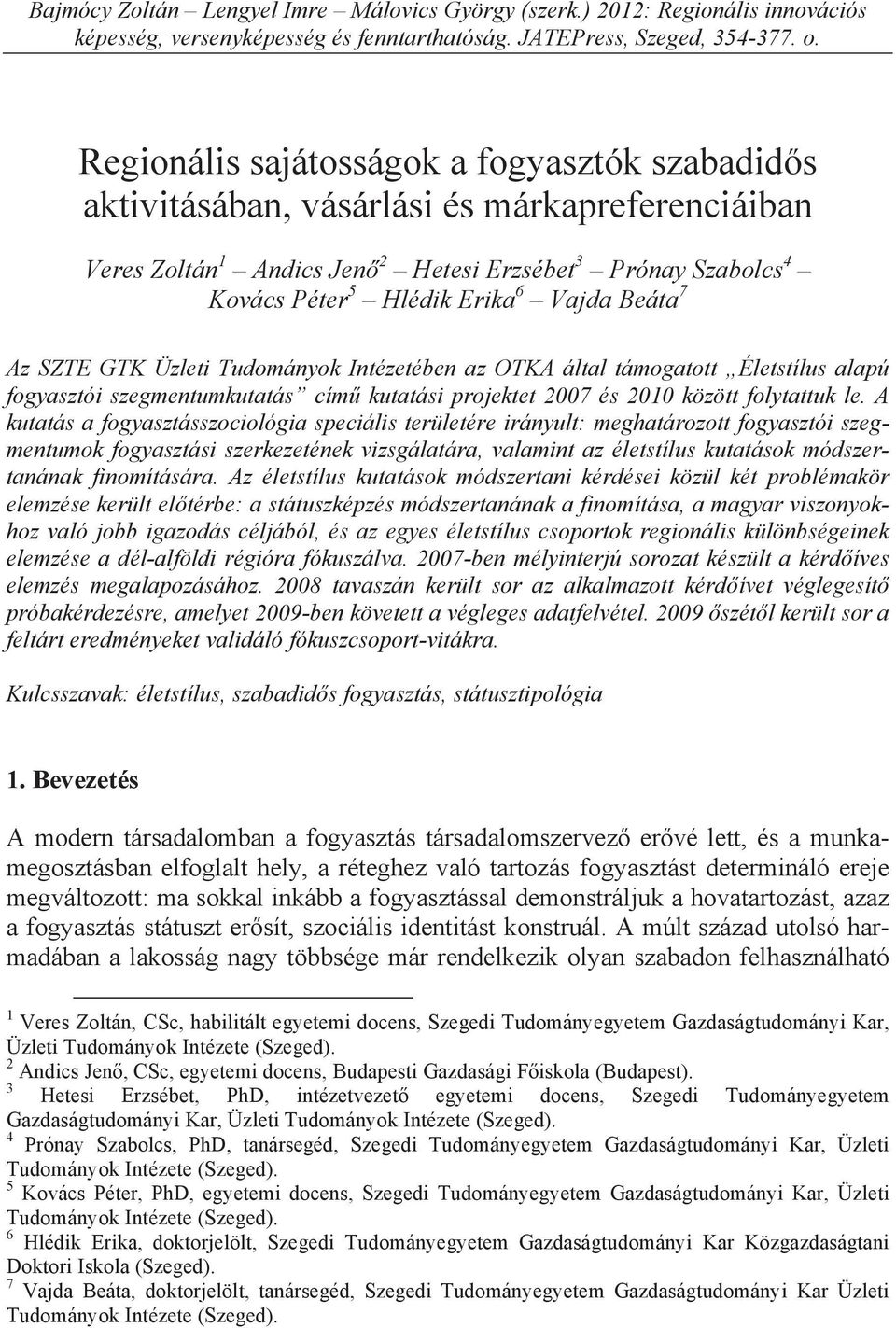 Beáta 7 Az SZTE GTK Üzleti Tudományok Intézetében az OTKA által támogatott Életstílus alapú fogyasztói szegmentumkutatás cím kutatási projektet 2007 és 2010 között folytattuk le.
