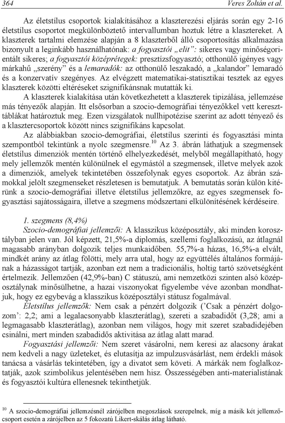 középrétegek: presztízsfogyasztó; otthonül igényes vagy márkah szerény és a lemaradók: az otthonül leszakadó, a kalandor lemaradó és a konzervatív szegényes.
