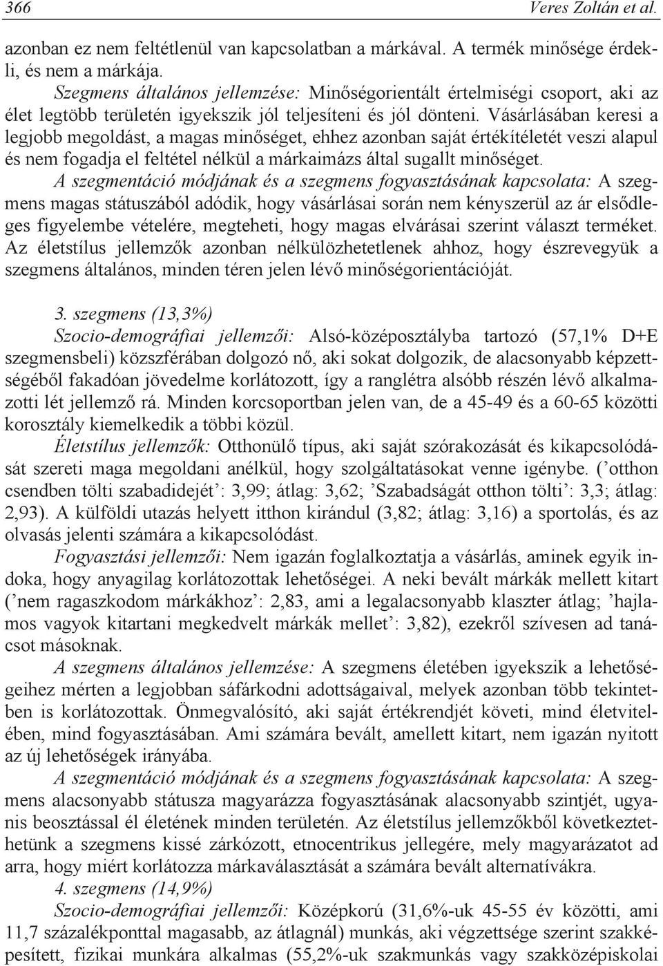 Vásárlásában keresi a legjobb megoldást, a magas min séget, ehhez azonban saját értékítéletét veszi alapul és nem fogadja el feltétel nélkül a márkaimázs által sugallt min séget.